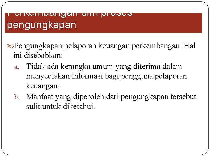 Perkembangan dlm proses pengungkapan Pengungkapan pelaporan keuangan perkembangan. Hal ini disebabkan: a. Tidak ada