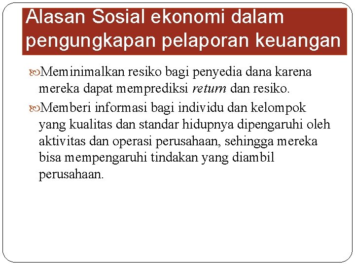 Alasan Sosial ekonomi dalam pengungkapan pelaporan keuangan Meminimalkan resiko bagi penyedia dana karena mereka