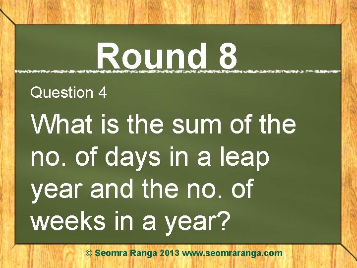 Round 8 Question 4 What is the sum of the no. of days in