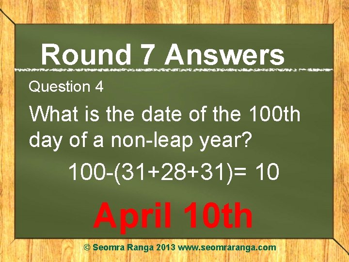 Round 7 Answers Question 4 What is the date of the 100 th day