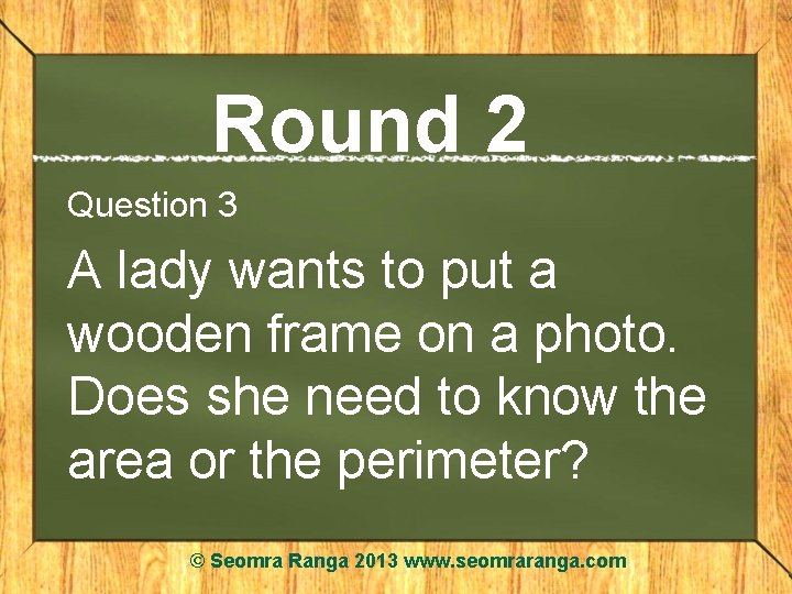 Round 2 Question 3 A lady wants to put a wooden frame on a