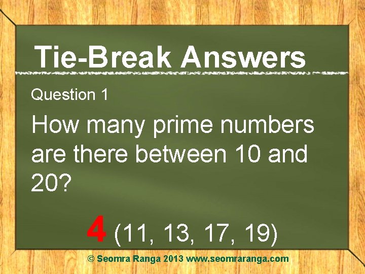 Tie-Break Answers Question 1 How many prime numbers are there between 10 and 20?