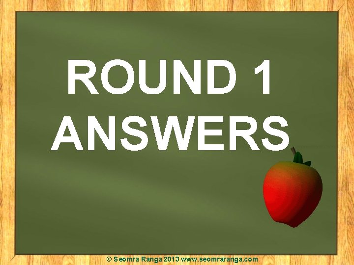 ROUND 1 ANSWERS © Seomra Ranga 2013 www. seomraranga. com 