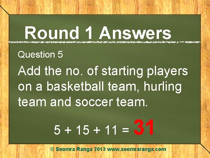 Round 1 Answers Question 5 Add the no. of starting players on a basketball
