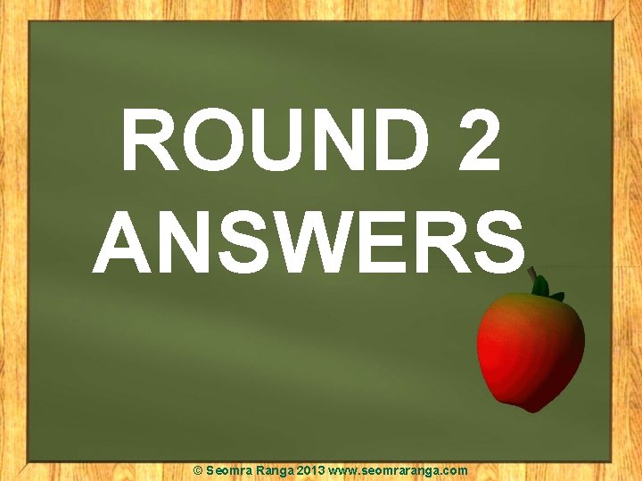 ROUND 2 ANSWERS © Seomra Ranga 2013 www. seomraranga. com 