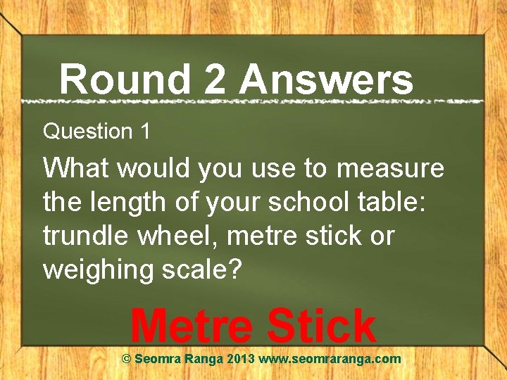 Round 2 Answers Question 1 What would you use to measure the length of