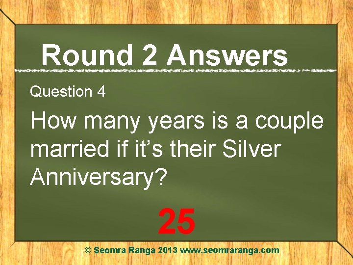 Round 2 Answers Question 4 How many years is a couple married if it’s