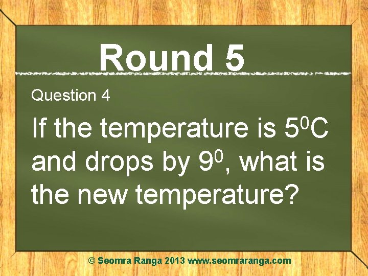 Round 5 Question 4 0 5 C If the temperature is 0 and drops