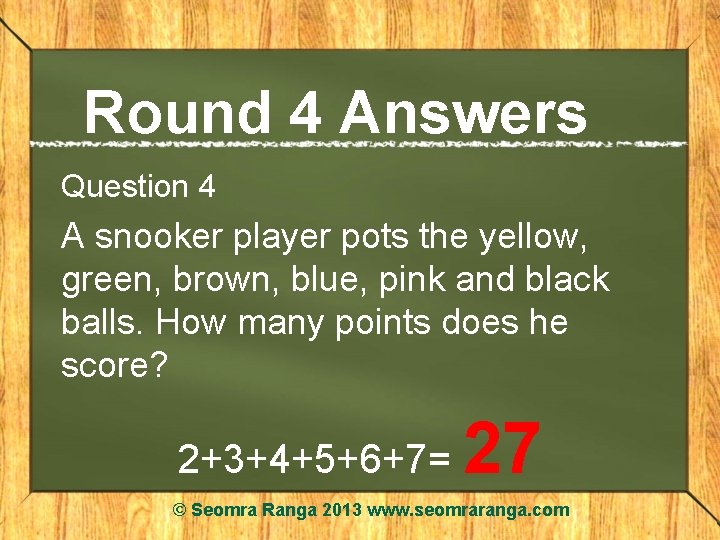 Round 4 Answers Question 4 A snooker player pots the yellow, green, brown, blue,