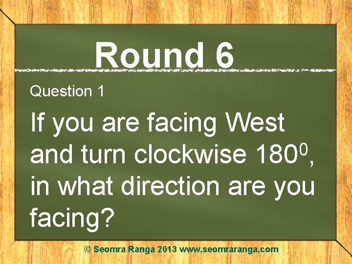 Round 6 Question 1 If you are facing West 0 and turn clockwise 180