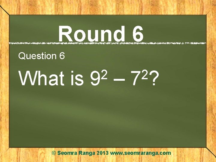 Round 6 Question 6 What is 2 9 – 2 7? © Seomra Ranga