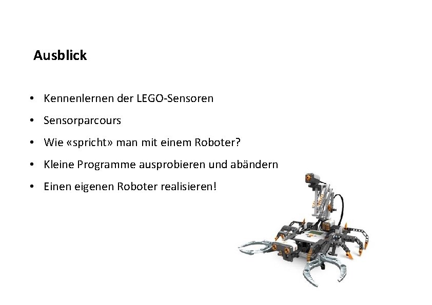 Ausblick • Kennenlernen der LEGO-Sensoren • Sensorparcours • Wie «spricht» man mit einem Roboter?