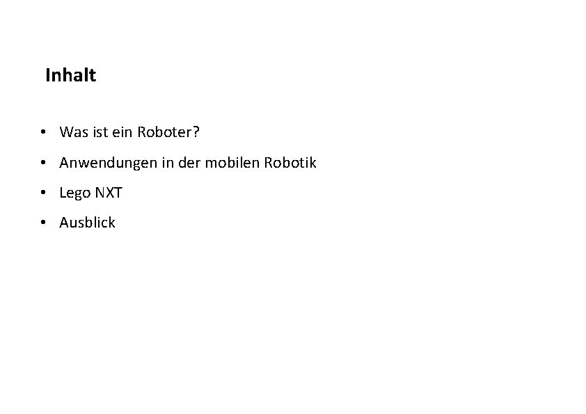 Inhalt • Was ist ein Roboter? • Anwendungen in der mobilen Robotik • Lego