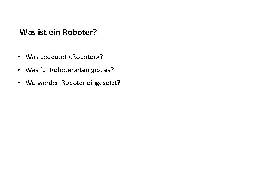 Was ist ein Roboter? • Was bedeutet «Roboter» ? • Was für Roboterarten gibt