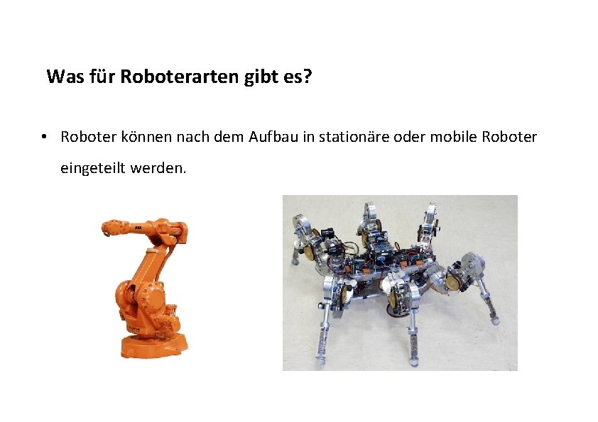 Was für Roboterarten gibt es? • Roboter können nach dem Aufbau in stationäre oder