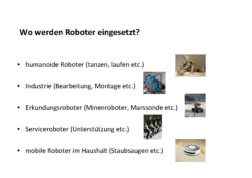 Wo werden Roboter eingesetzt? • humanoide Roboter (tanzen, laufen etc. ) • Industrie (Bearbeitung,