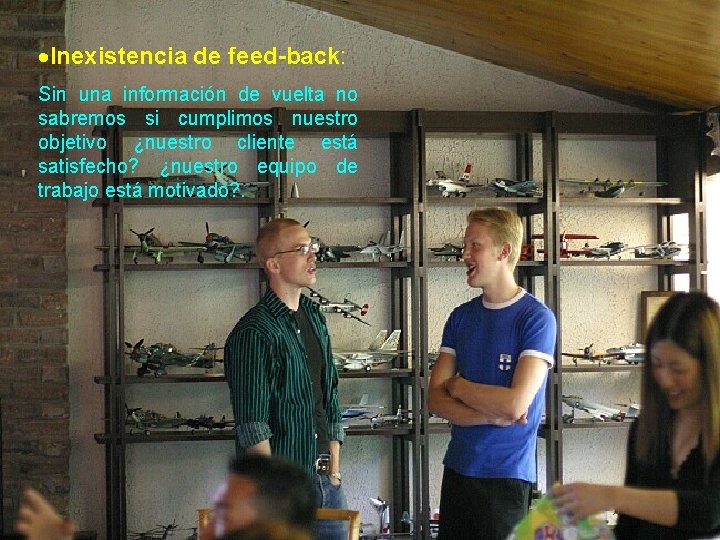  Inexistencia de feed-back: Sin una información de vuelta no sabremos si cumplimos nuestro