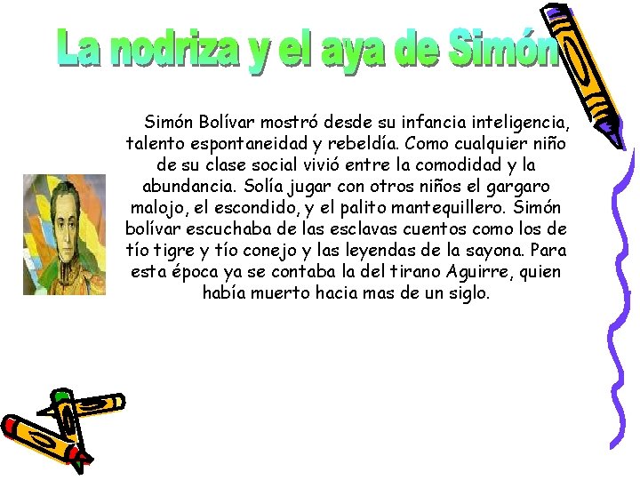 Simón Bolívar mostró desde su infancia inteligencia, talento espontaneidad y rebeldía. Como cualquier niño