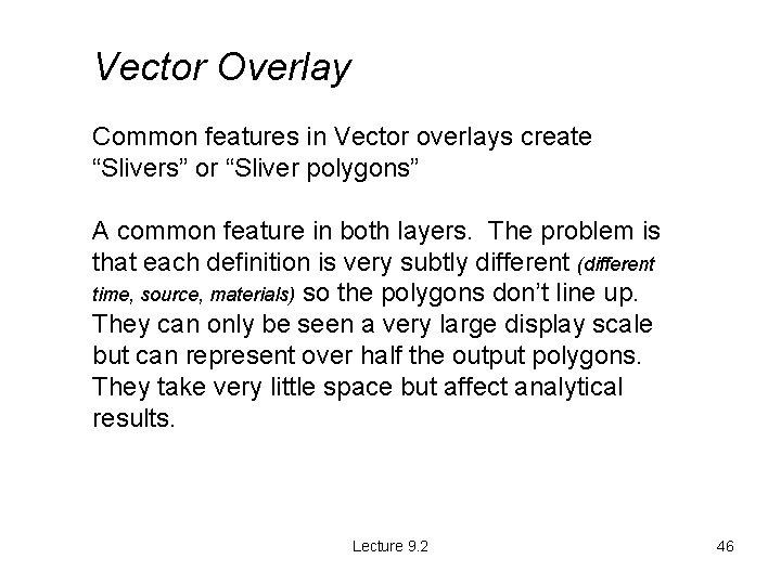 Vector Overlay Common features in Vector overlays create “Slivers” or “Sliver polygons” A common