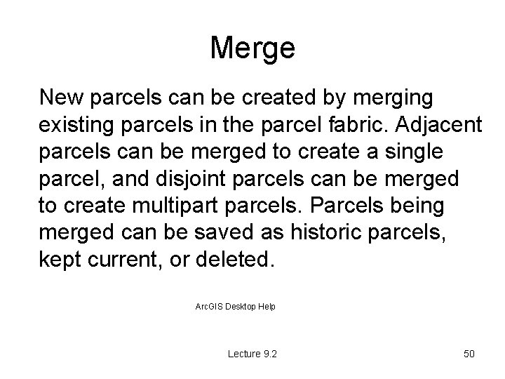 Merge New parcels can be created by merging existing parcels in the parcel fabric.