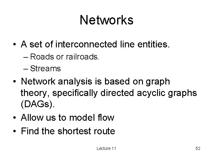 Networks • A set of interconnected line entities. – Roads or railroads. – Streams