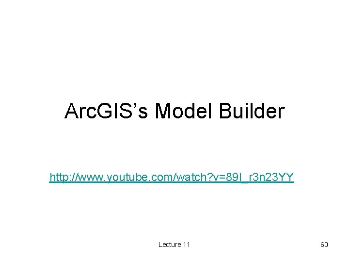 Arc. GIS’s Model Builder http: //www. youtube. com/watch? v=89 I_r 3 n 23 YY