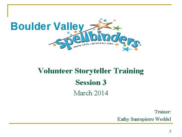 Boulder Valley Volunteer Storyteller Training Session 3 March 2014 Trainer: Kathy Santopietro Weddel 2