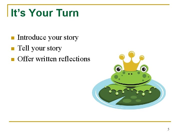 It’s Your Turn n Introduce your story Tell your story Offer written reflections 5