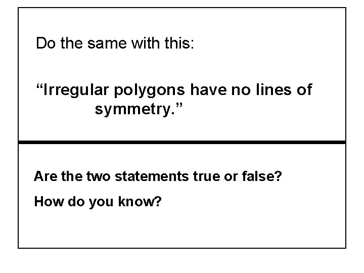 Do the same with this: “Irregular polygons have no lines of symmetry. ” Are