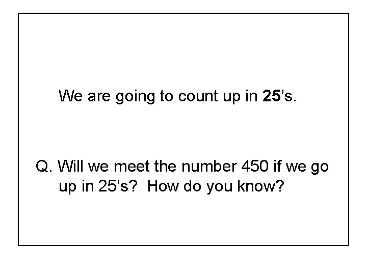 We are going to count up in 25’s. Q. Will we meet the number