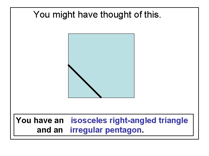 You might have thought of this. You have an isosceles right-angled triangle and an