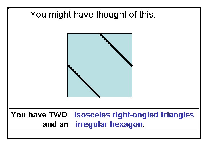 You might have thought of this. You have TWO isosceles right-angled triangles and an