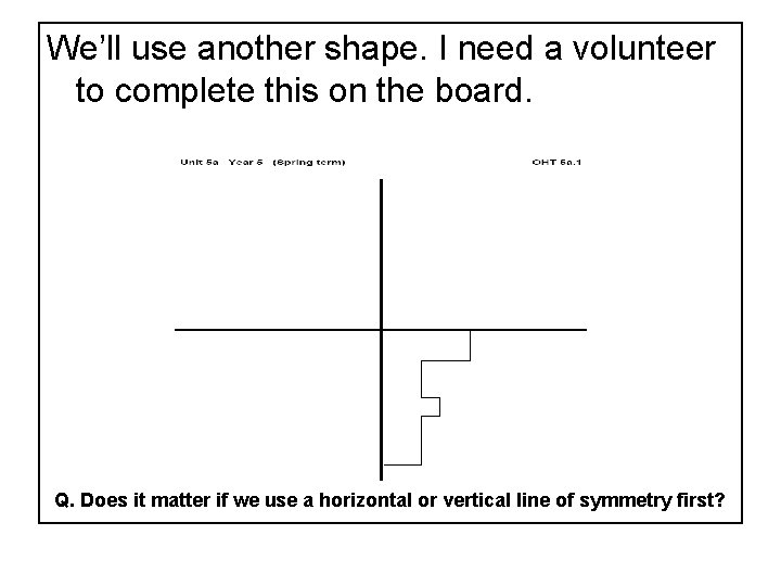 We’ll use another shape. I need a volunteer to complete this on the board.