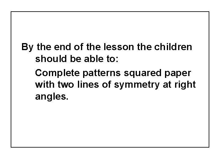 By the end of the lesson the children should be able to: Complete patterns