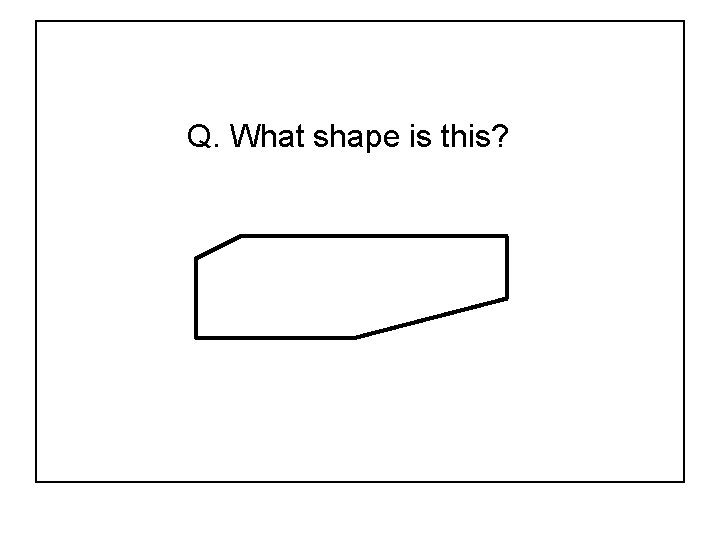 Q. What shape is this? 