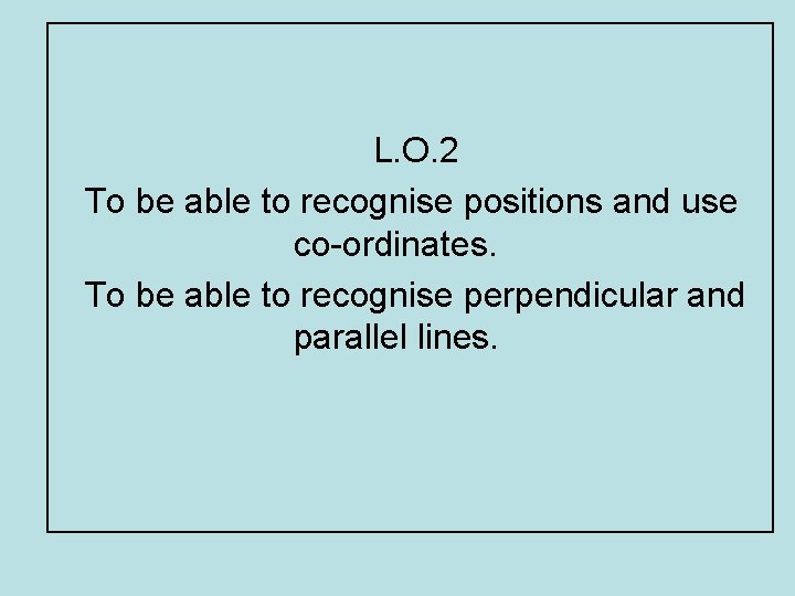 L. O. 2 To be able to recognise positions and use co-ordinates. To be