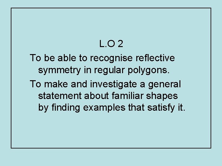 L. O 2 To be able to recognise reflective symmetry in regular polygons. To