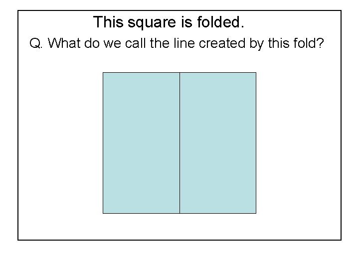 This square is folded. Q. What do we call the line created by this