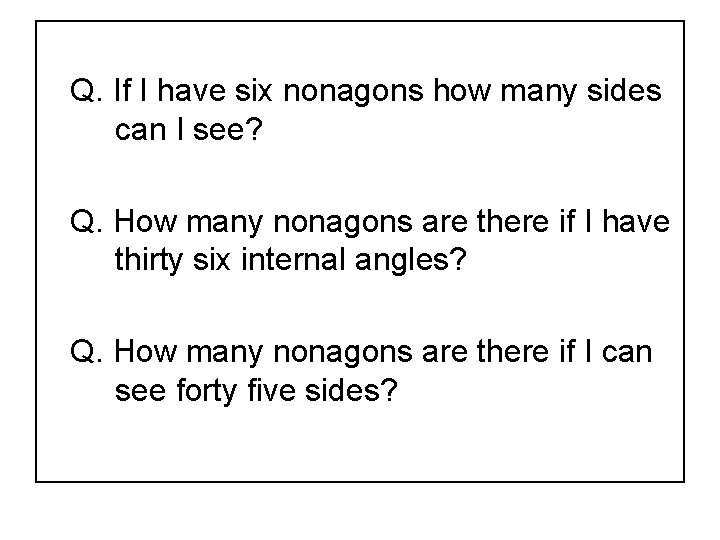 Q. If I have six nonagons how many sides can I see? Q. How