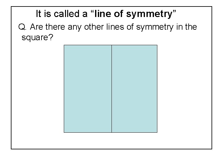 It is called a “line of symmetry” Q. Are there any other lines of