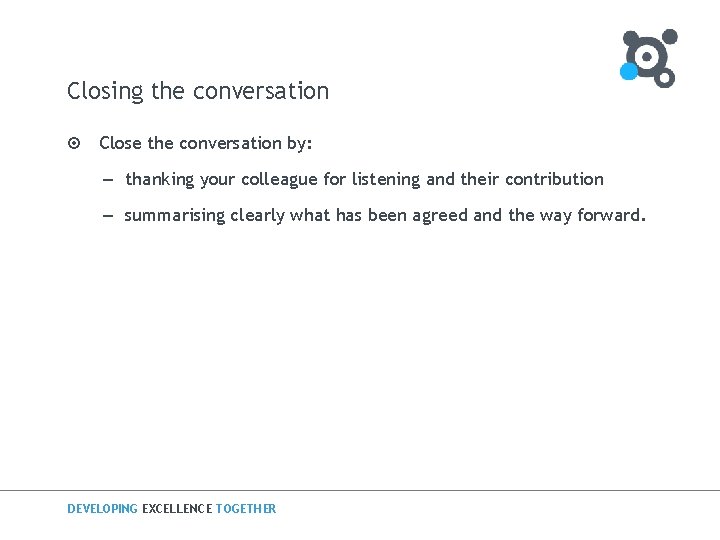 Closing the conversation ¤ Close the conversation by: – thanking your colleague for listening