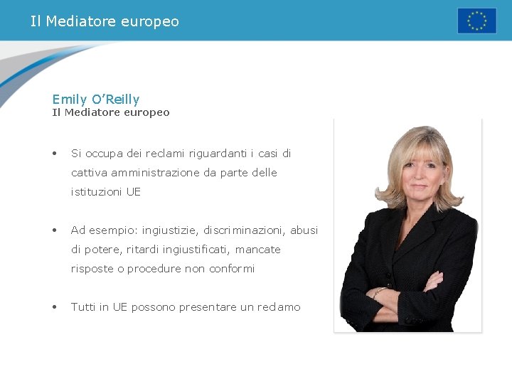 Il Mediatore europeo Emily O’Reilly Il Mediatore europeo • Si occupa dei reclami riguardanti