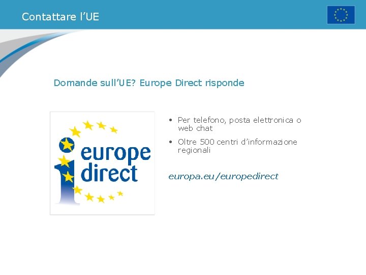 Contattare l’UE Domande sull’UE? Europe Direct risponde • Per telefono, posta elettronica o web