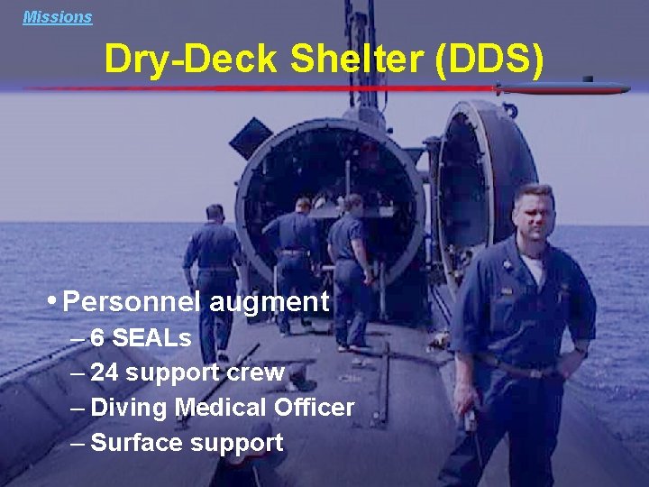 Missions Dry-Deck Shelter (DDS) • Personnel augment – 6 SEALs – 24 support crew Missions Dry-Deck Shelter (DDS) • Personnel augment – 6 SEALs – 24 support crew