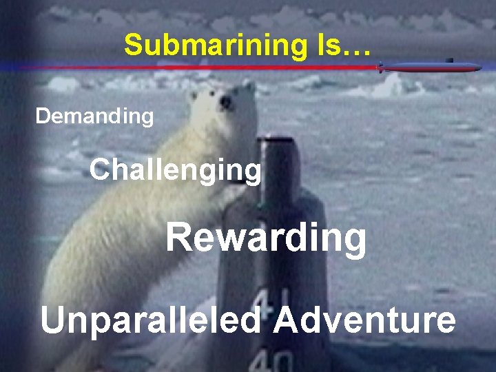Submarining Is… Demanding Challenging Rewarding Unparalleled Adventure Submarining Is… Demanding Challenging Rewarding Unparalleled Adventure
