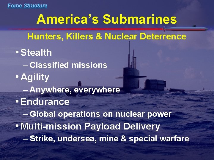 Force Structure America’s Submarines Hunters, Killers & Nuclear Deterrence • Stealth – Classified missions Force Structure America’s Submarines Hunters, Killers & Nuclear Deterrence • Stealth – Classified missions