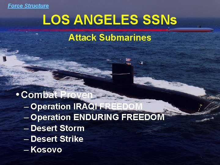 Force Structure LOS ANGELES SSNs Attack Submarines • Combat Proven – Operation IRAQI FREEDOM Force Structure LOS ANGELES SSNs Attack Submarines • Combat Proven – Operation IRAQI FREEDOM