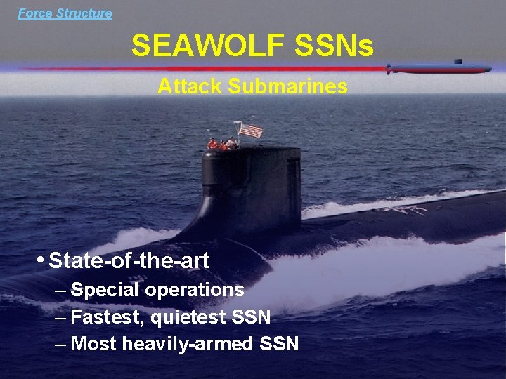 Force Structure SEAWOLF SSNs Attack Submarines • State-of-the-art – Special operations – Fastest, quietest Force Structure SEAWOLF SSNs Attack Submarines • State-of-the-art – Special operations – Fastest, quietest