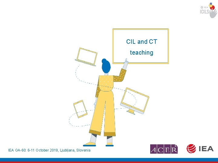 CIL and CT learning teaching IEA GA-60: 6 -11 October 2019, Ljubljana, Slovenia 