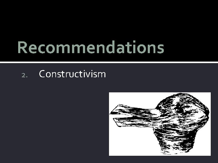 Recommendations 2. Constructivism 